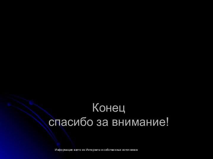 Конец  спасибо за внимание!Информация взято из Интернета и собственных источников