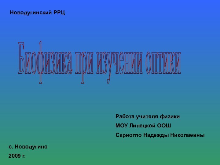 Новодугинский РРЦРабота учителя физикиМОУ Липецкой ООШСариогло Надежды Николаевныс. Новодугино2009 г.Биофизика при изучении оптики