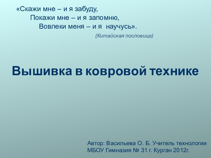 Вышивка в ковровой технике 							Автор: Васильева О. Б. Учитель технологии МБОУ Гимназия