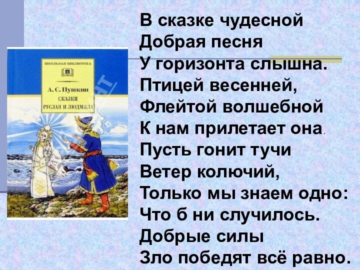 В сказке чудесной Добрая песняУ горизонта слышна.Птицей весенней,Флейтой волшебнойК нам прилетает она.Пусть