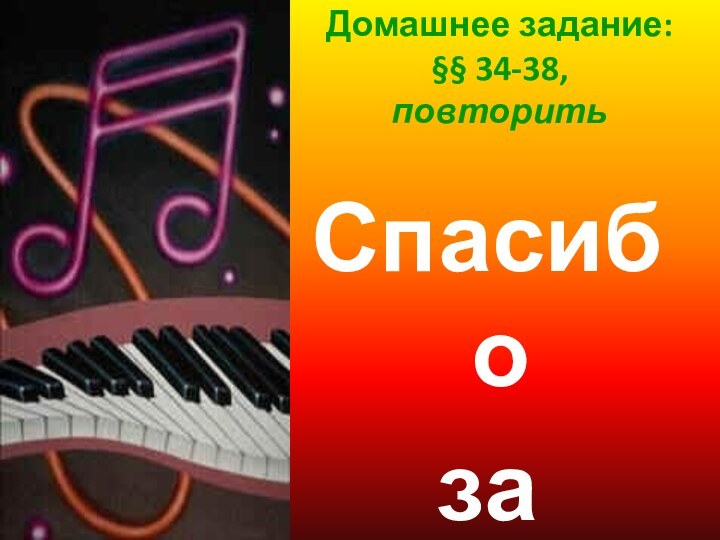 Домашнее задание: §§ 34-38, повторитьСпасибо за работу!