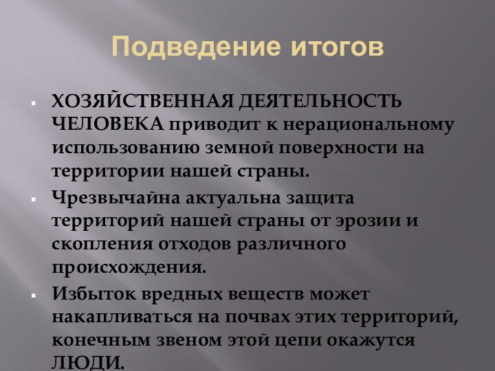 Подведение итоговХОЗЯЙСТВЕННАЯ ДЕЯТЕЛЬНОСТЬ ЧЕЛОВЕКА приводит к нерациональному использованию земной поверхности на территории