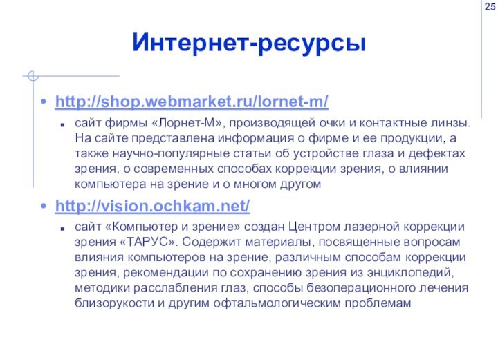 Интернет-ресурсы http://shop.webmarket.ru/lornet-m/сайт фирмы «Лорнет-М», производящей очки и контактные линзы. На сайте представлена