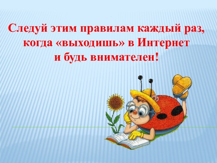 Следуй этим правилам каждый раз, когда «выходишь» в Интернет и будь внимателен!