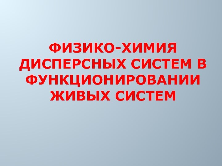 ФИЗИКО-ХИМИЯ ДИСПЕРСНЫХ СИСТЕМ в функционировании живых систем