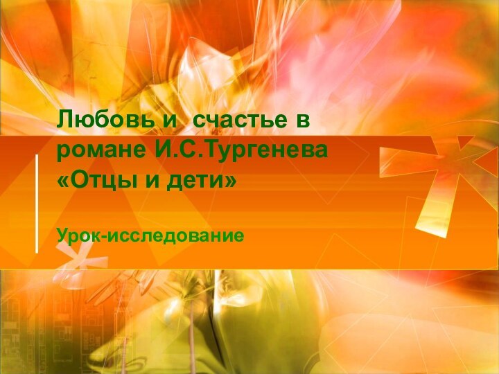 Любовь и счастье в романе И.С.Тургенева «Отцы и дети»  Урок-исследование