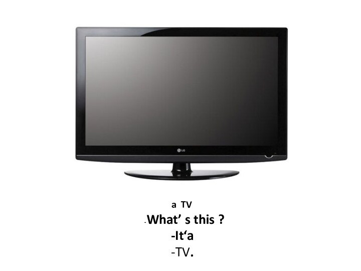 a TV-What’ s this ?It‘a TV.