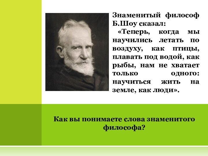 Знаменитый философ Б.Шоу сказал: «Теперь, когда мы научились летать по воздуху, как