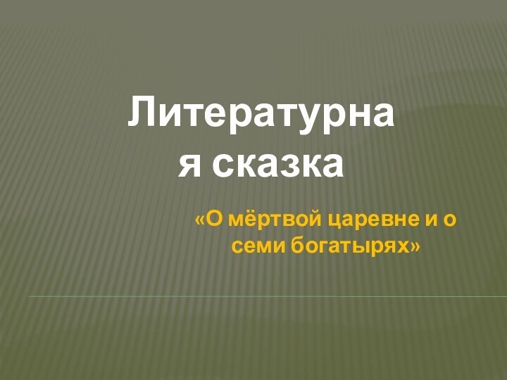 Литературная сказка «О мёртвой царевне и о семи богатырях»