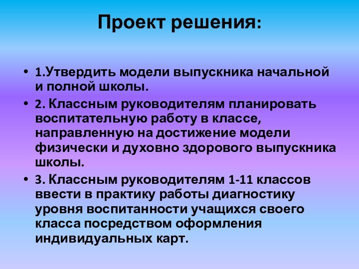 Проект решения: 1.Утвердить модели выпускника начальной и полной школы.2. Классным руководителям планировать