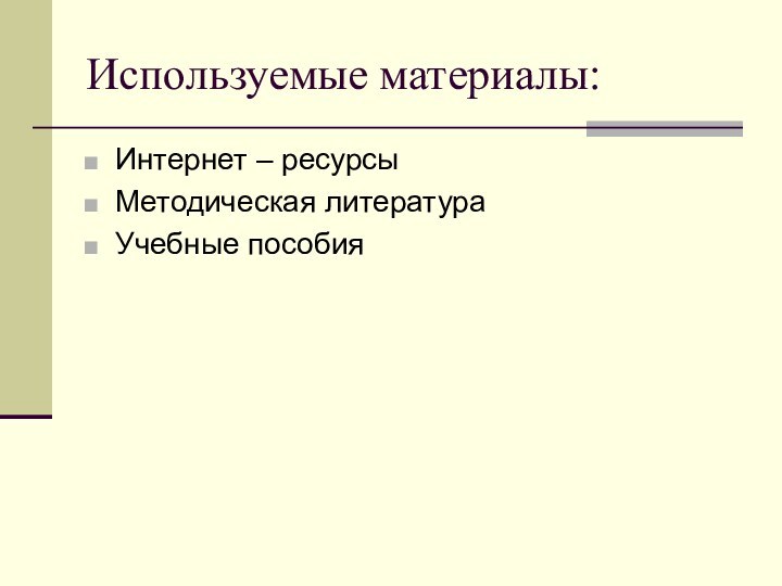 Используемые материалы:Интернет – ресурсыМетодическая литератураУчебные пособия