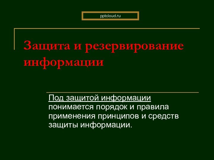 Защита и резервирование информации Под защитой информации понимается порядок и правила применения