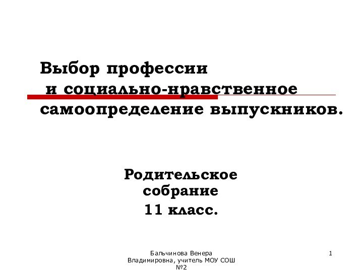 Бальчинова Венера Владимировна, учитель МОУ СОШ №2Выбор профессии  и социально-нравственное самоопределение выпускников.Родительское собрание11 класс.