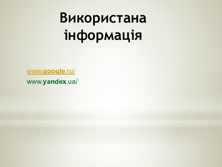 Використана інформація www.google.ru/www.yandex.ua/‎