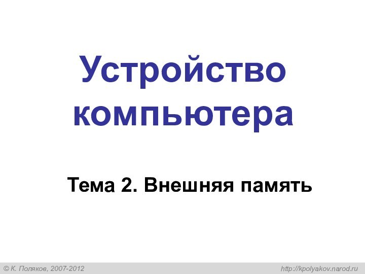 Устройство компьютераТема 2. Внешняя память