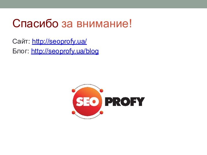 Спасибо за внимание!Сайт: http://seoprofy.ua/Блог: http://seoprofy.ua/blog