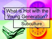 What is Hot with the Young Generetion. Subculture