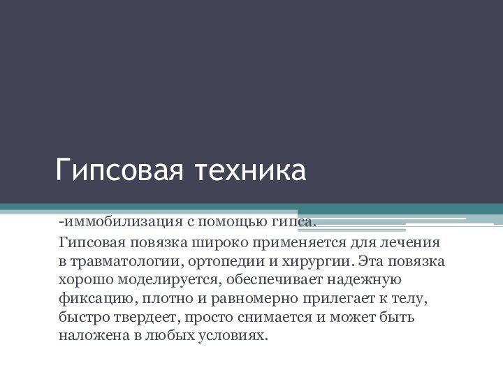 Гипсовая техника-иммобилизация с помощью гипса. Гипсовая повязка широко применяется для лечения в травматологии, ортопедии