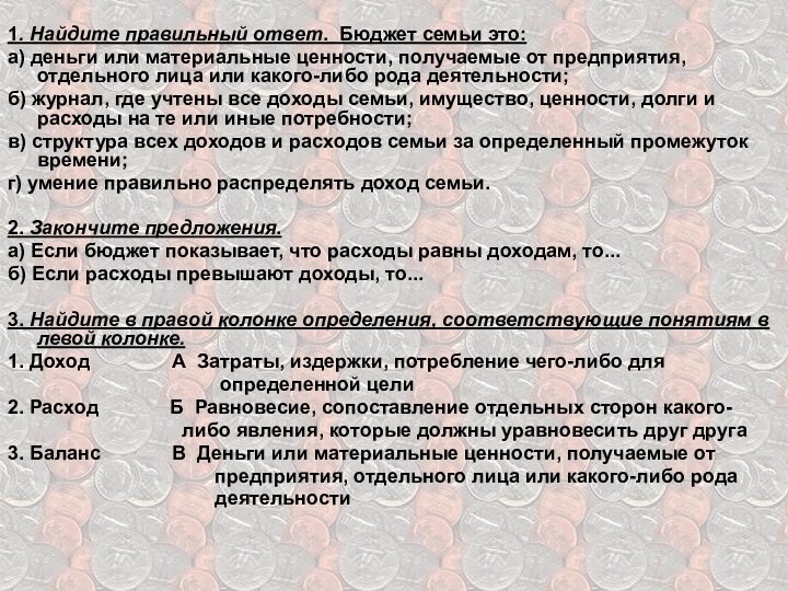 1. Найдите правильный ответ. Бюджет семьи это:а) деньги или материальные ценности, получаемые