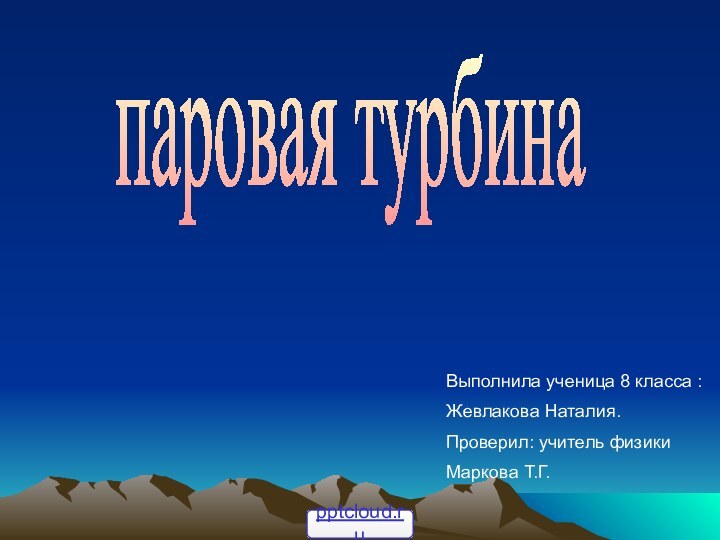 паровая турбинаВыполнила ученица 8 класса :Жевлакова Наталия.Проверил: учитель физикиМаркова Т.Г.