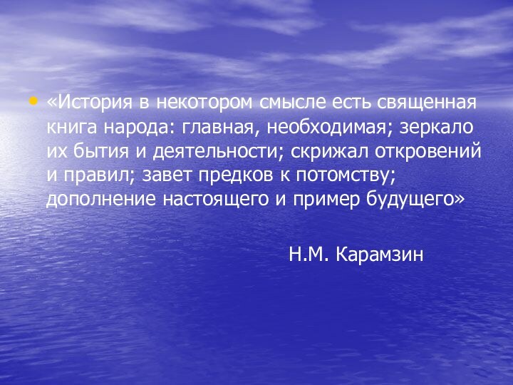 «История в некотором смысле есть священная книга народа: главная, необходимая; зеркало их