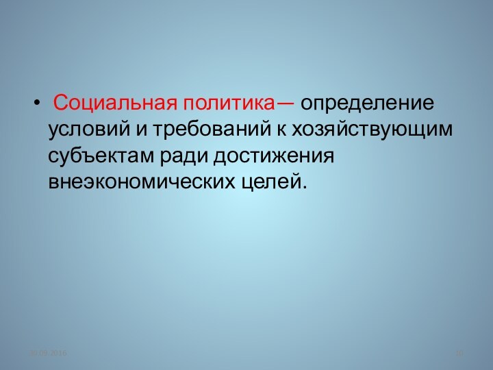  Социальная политика— определение условий и требований к хозяйствующим субъектам ради достижения внеэкономических целей.