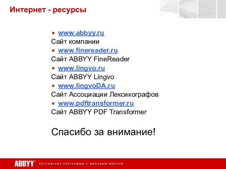 Интернет - ресурсыwww.abbyy.ru Сайт компанииwww.finereader.ru Сайт ABBYY FineReaderwww.lingvo.ru Сайт ABBYY Lingvowww.lingvoDA.ruСайт Ассоциации