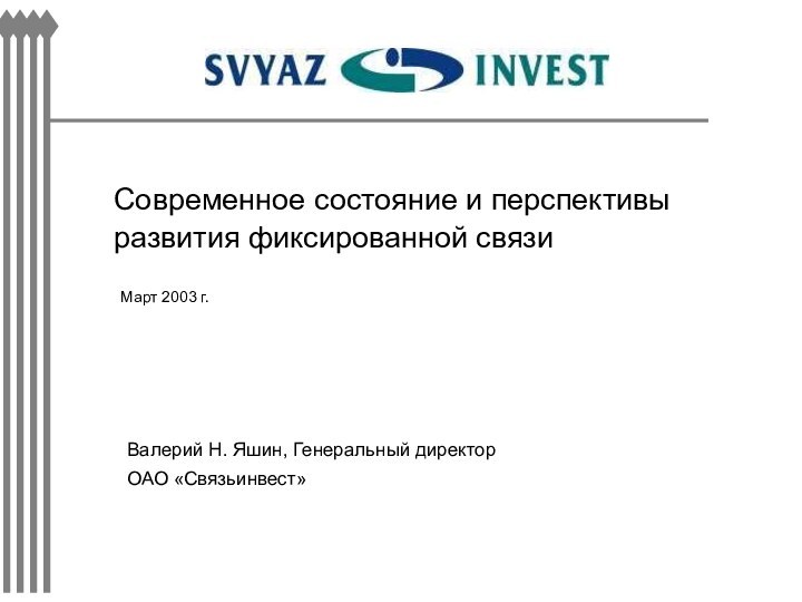 Современное состояние и перспективы развития фиксированной связиМарт 2003 г.Валерий Н. Яшин, Генеральный директор ОАО «Связьинвест»