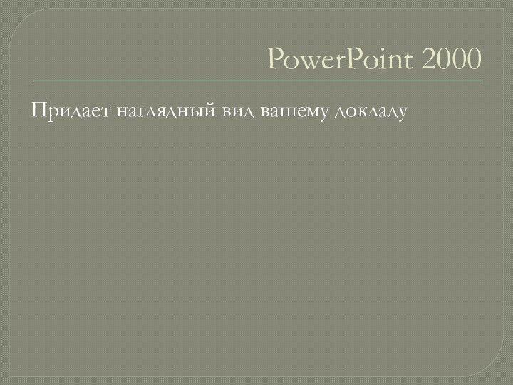 PowerPoint 2000Придает наглядный вид вашему докладу