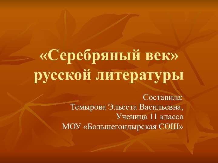 «Серебряный век» русской литературыСоставила:Темырова Эльеста Васильевна,Ученица 11 классаМОУ «Большегондырская СОШ»