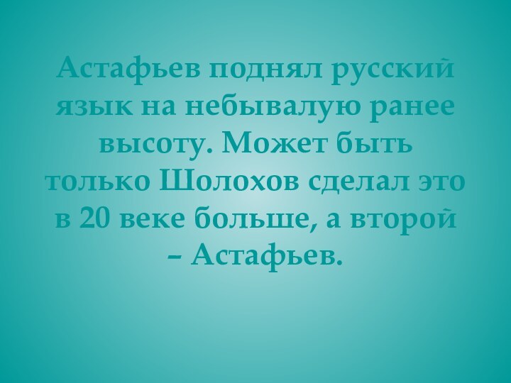 Астафьев поднял русский язык на небывалую ранее высоту. Может быть только Шолохов