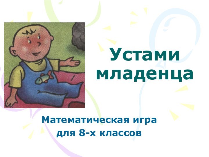 Устами  младенцаМатематическая игра для 8-х классов