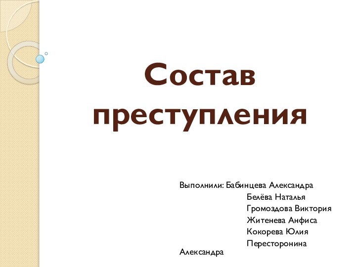 Состав преступленияВыполнили: Бабинцева Александра