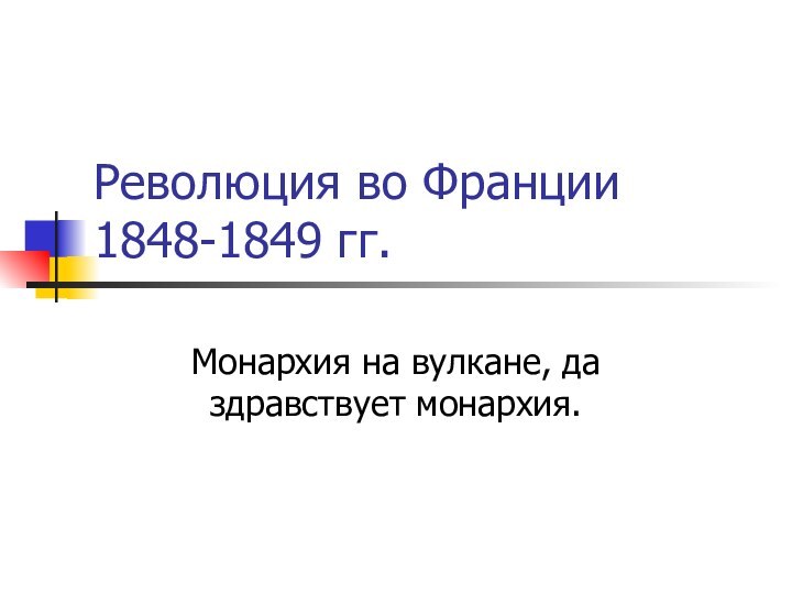 Революция во Франции 1848-1849 гг.Монархия на вулкане, да здравствует монархия.