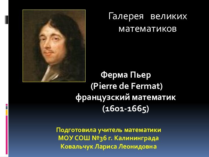 Ферма Пьер (Pierre de Fermat)французский математик(1601-1665)Галерея  великих математиковПодготовила учитель математики МОУ