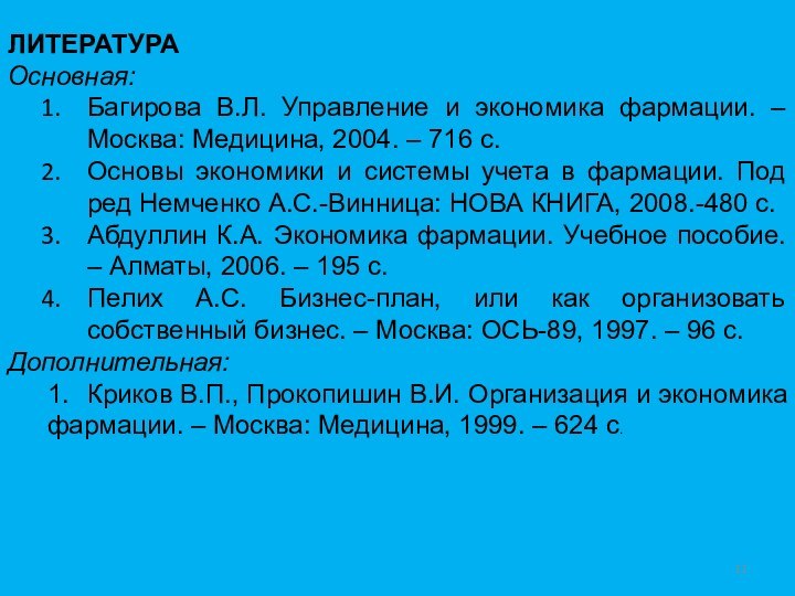 ЛИТЕРАТУРАОсновная:Багирова В.Л. Управление и экономика фармации. – Москва: Медицина, 2004. – 716