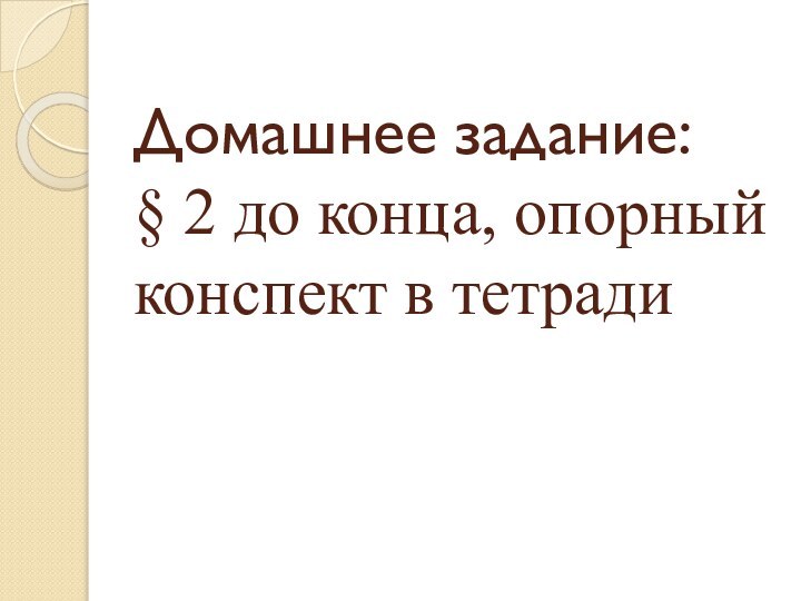 Домашнее задание: § 2 до конца, опорный конспект в тетради