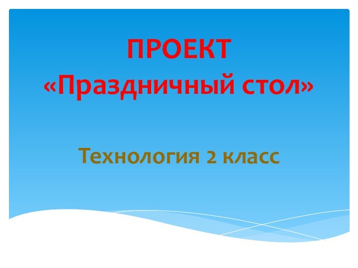 ПРОЕКТ  «Праздничный стол»Технология 2 класс