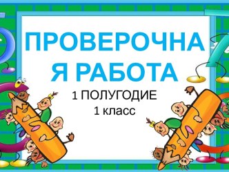 ПРОВЕРОЧНАЯ РАБОТА1 ПОЛУГОДИЕ1 класс