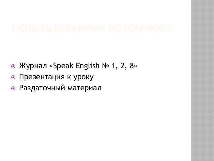 Использованные источники:Журнал «Speak English № 1, 2, 8»Презентация к урокуРаздаточный материал