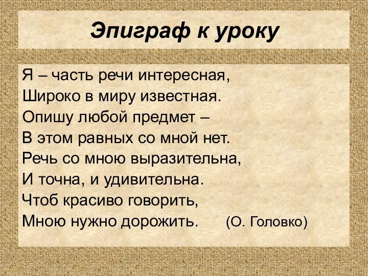 Эпиграф к урокуЯ – часть речи интересная,Широко в миру известная.Опишу любой предмет