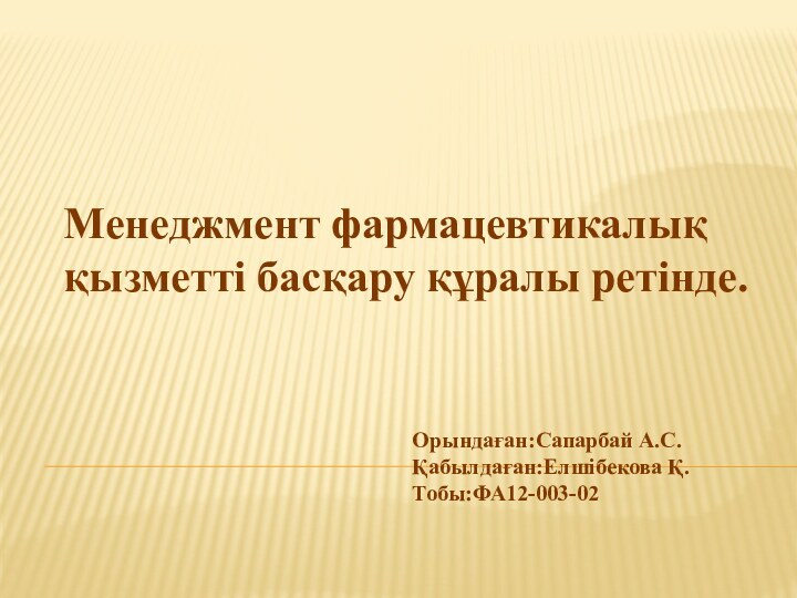 Орындаған:Сапарбай А.С. Қабылдаған:Елшібекова Қ. Тобы:ФА12-003-02Менеджмент фармацевтикалық қызметті басқару құралы ретінде.