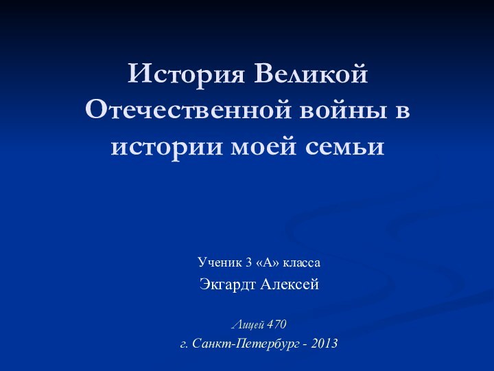 История Великой Отечественной войны в истории моей семьиУченик 3 «А» класса Экгардт