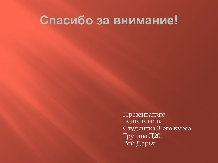 Спасибо за внимание!Презентацию подготовилаСтудентка 3-его курсаГруппы Д201Рой Дарья