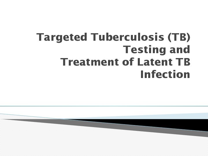 Targeted Tuberculosis (TB) Testing and  Treatment of Latent TB Infection