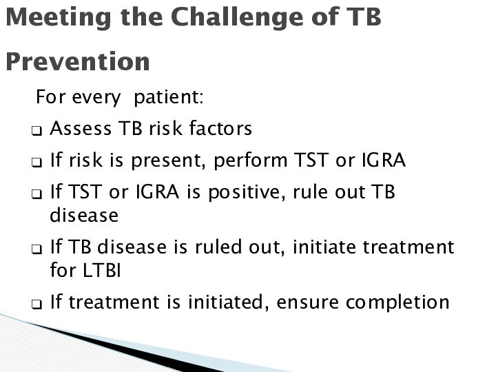 Meeting the Challenge of TB   PreventionFor every patient:Assess TB risk