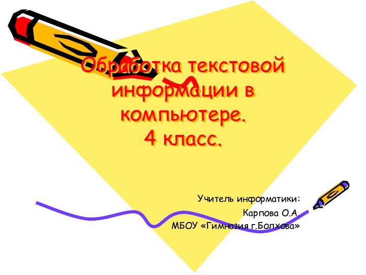 Обработка текстовой информации в компьютере. 4 класс. Учитель информатики: Карпова О.А.МБОУ «Гимназия г.Болхова»