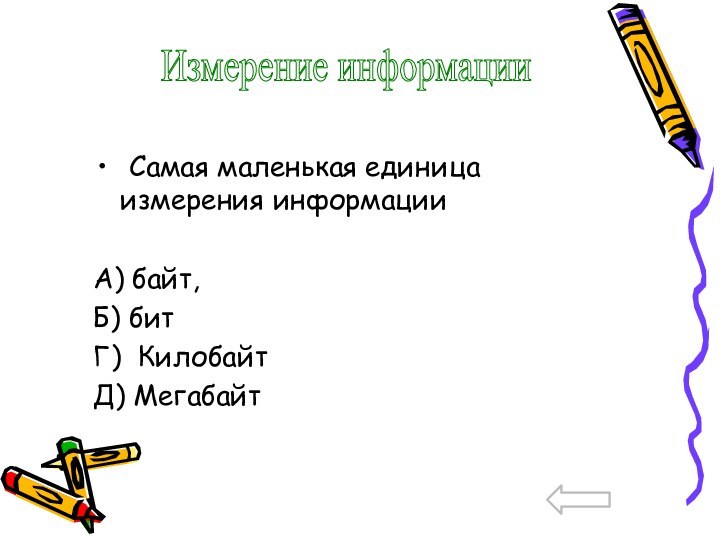 Самая маленькая единица измерения информацииА) байт,Б) битГ) КилобайтД) МегабайтИзмерение информации