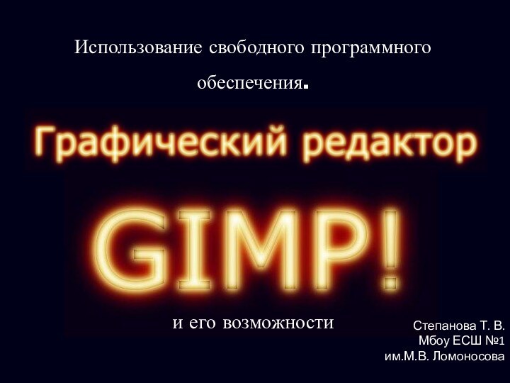 Использование свободного программного обеспечения. и его возможностиСтепанова Т. В.Мбоу ЕСШ №1 им.М.В. Ломоносова