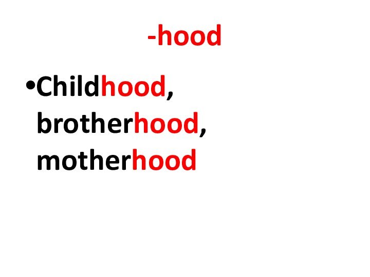 -hoodChildhood, brotherhood, motherhood